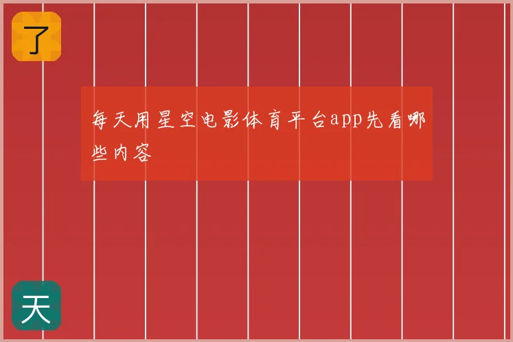 每天用星空电影体育平台app先看哪些内容